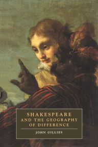 Title: Shakespeare and the Geography of Difference / Edition 1, Author: John Gillies