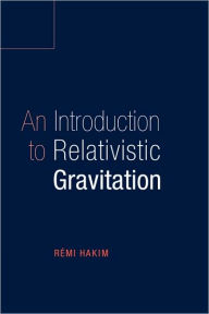 Title: An Introduction to Relativistic Gravitation, Author: Remi Hakim