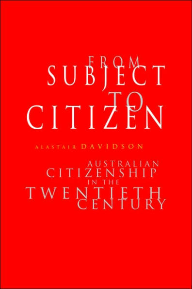 From Subject to Citizen: Australian Citizenship in the Twentieth Century