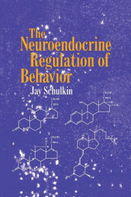 Title: The Neuroendocrine Regulation of Behavior / Edition 1, Author: Jay Schulkin