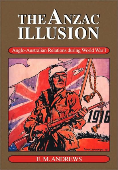 The Anzac Illusion: Anglo-Australian Relations during World War I