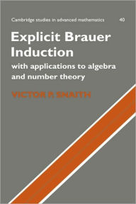 Title: Explicit Brauer Induction: With Applications to Algebra and Number Theory, Author: Victor P. Snaith