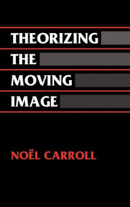 Title: Theorizing the Moving Image, Author: Noel Carroll