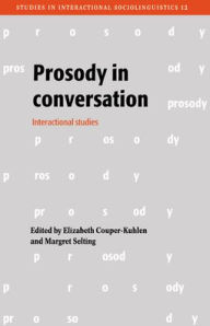 Title: Prosody in Conversation: Interactional Studies, Author: Elizabeth Couper-Kuhlen