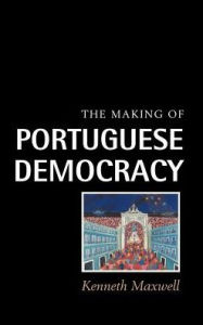 Title: The Making of Portuguese Democracy, Author: Kenneth Maxwell