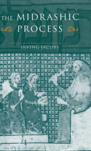 Title: The Midrashic Process: Tradition and Interpretation in Rabbinic Judaism, Author: Irving Jacobs