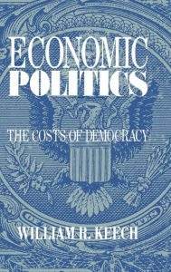 Title: Economic Politics: The Costs of Democracy, Author: William R. Keech