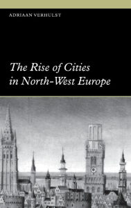 Title: The Rise of Cities in North-West Europe, Author: Adriaan Verhulst