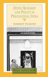 Title: Hindu Kingship and Polity in Precolonial India, Author: Norbert Peabody