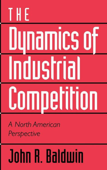 The Dynamics of Industrial Competition: A North American Perspective