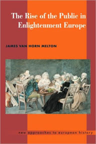 Title: The Rise of the Public in Enlightenment Europe, Author: James Van Horn Melton