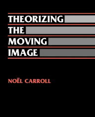 Title: Theorizing the Moving Image / Edition 1, Author: Noel Carroll