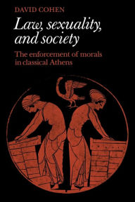 Title: Law, Sexuality, and Society: The Enforcement of Morals in Classical Athens / Edition 1, Author: David Cohen
