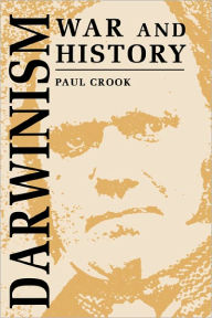 Title: Darwinism, War and History: The Debate over the Biology of War from the 'Origin of Species' to the First World War / Edition 1, Author: Paul Crook