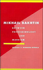 Title: Mikhail Bakhtin: Between Phenomenology and Marxism, Author: Michael F. Bernard-Donals