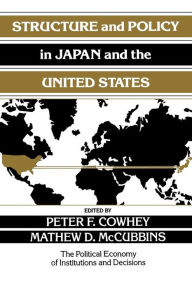 Title: Structure and Policy in Japan and the United States: An Institutionalist Approach / Edition 1, Author: Peter F. Cowhey