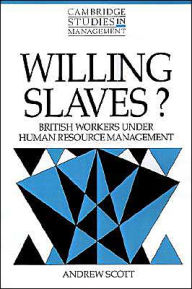 Title: Willing Slaves?: British Workers under Human Resource Management, Author: Andrew Scott