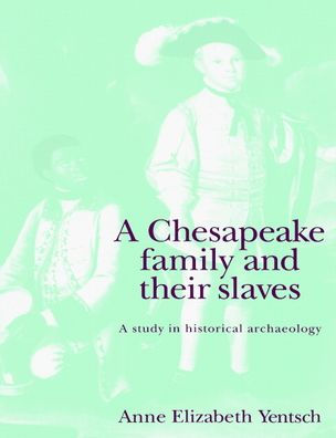 A Chesapeake Family and their Slaves: A Study in Historical Archaeology / Edition 1