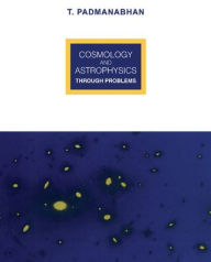 Title: Cosmology and Astrophysics through Problems, Author: T. Padmanabhan