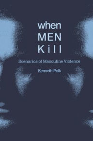 Title: When Men Kill: Scenarios of Masculine Violence, Author: Kenneth Polk