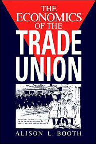 Title: The Economics of the Trade Union / Edition 1, Author: Alison L. Booth