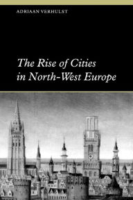 Title: The Rise of Cities in North-West Europe / Edition 1, Author: Adriaan Verhulst