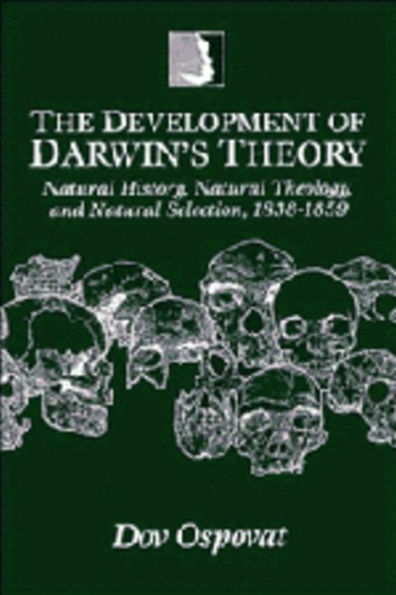 The Development of Darwin's Theory: Natural History, Natural Theology, and Natural Selection, 1838-1859 / Edition 1