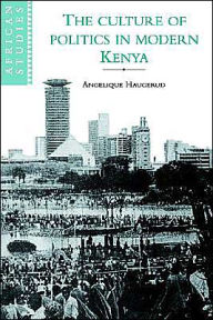 Title: The Culture of Politics in Modern Kenya, Author: Angelique Haugerud