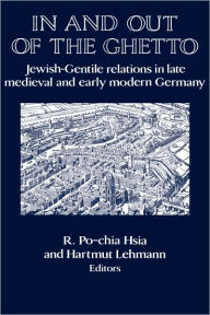 Title: In and out of the Ghetto: Jewish-Gentile Relations in Late Medieval and Early Modern Germany, Author: R. Po-Chia Hsia