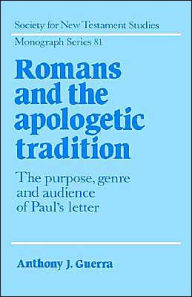 Title: Romans and the Apologetic Tradition: The Purpose, Genre and Audience of Paul's Letter, Author: Anthony J. Guerra