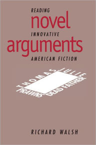 Title: Novel Arguments: Reading Innovative American Fiction, Author: Richard Walsh
