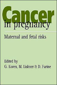 Title: Cancer in Pregnancy: Maternal and Fetal Risks / Edition 1, Author: G. Koren