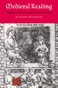 Title: Medieval Reading: Grammar, Rhetoric and the Classical Text, Author: Suzanne Reynolds