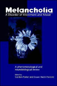 Title: Melancholia: A Disorder of Movement and Mood: A Phenomenological and Neurobiological Review / Edition 1, Author: Gordon Parker