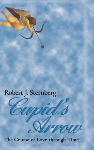 Title: Cupid's Arrow: The Course of Love through Time, Author: Robert J. Sternberg PhD