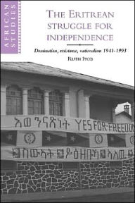 Title: The Eritrean Struggle for Independence: Domination, Resistance, Nationalism, 1941-1993, Author: Ruth Iyob