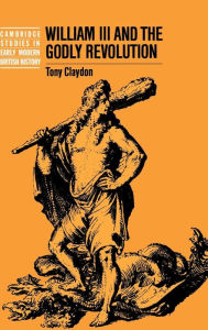 Title: William III and the Godly Revolution, Author: Tony Claydon