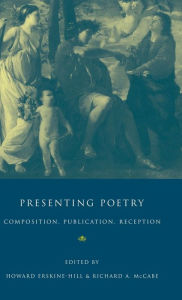 Title: Presenting Poetry: Composition, Publication, Reception, Author: Howard Erskine-Hill