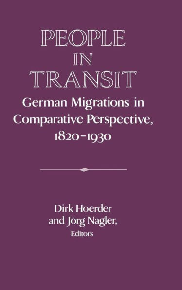 People in Transit: German Migrations in Comparative Perspective, 1820-1930