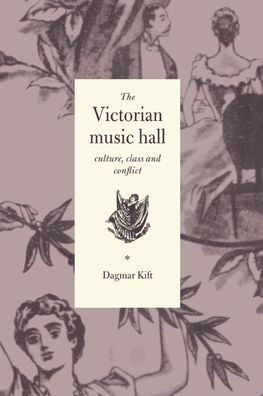 The Victorian Music Hall: Culture, Class and Conflict