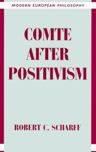 Title: Comte after Positivism, Author: Robert C. Scharff