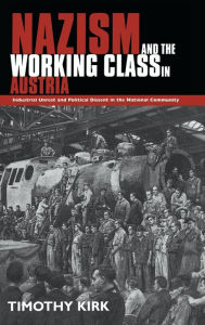 Title: Nazism and the Working Class in Austria: Industrial Unrest and Political Dissent in the 'National Community', Author: Timothy Kirk