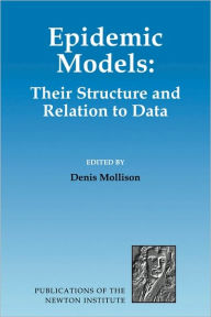 Title: Epidemic Models: Their Structure and Relation to Data / Edition 1, Author: Denis Mollison