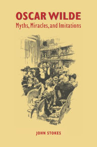 Title: Oscar Wilde: Myths, Miracles and Imitations, Author: John Stokes