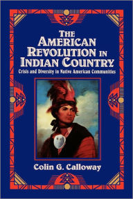 Title: The American Revolution in Indian Country: Crisis and Diversity in Native American Communities / Edition 1, Author: Colin G. Calloway