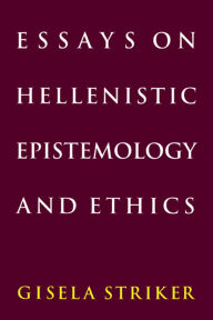 Title: Essays on Hellenistic Epistemology and Ethics / Edition 1, Author: Gisela Striker