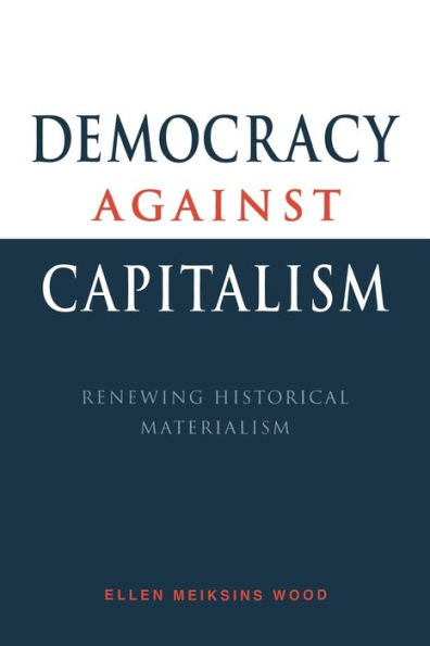 Democracy against Capitalism: Renewing Historical Materialism / Edition 1