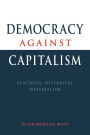 Democracy against Capitalism: Renewing Historical Materialism / Edition 1