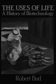 Title: The Uses of Life: A History of Biotechnology, Author: Robert Bud