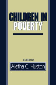 Title: Children in Poverty: Child Development and Public Policy / Edition 1, Author: Aletha C. Huston